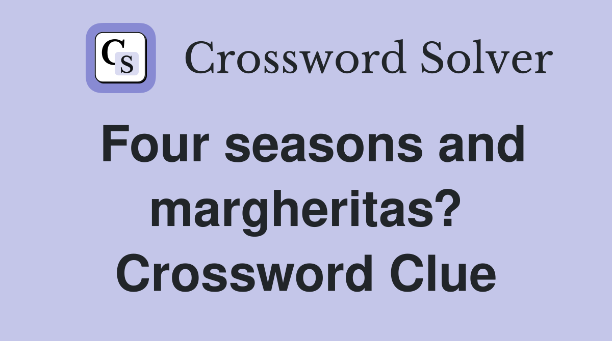 Four seasons and margheritas? Crossword Clue