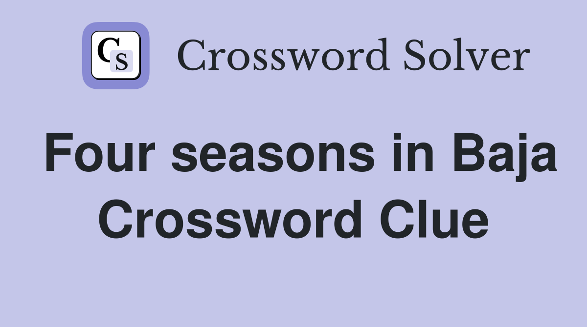 Four seasons in Baja Crossword Clue