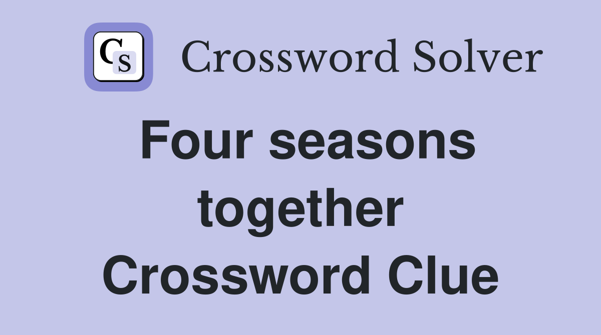 Four seasons together Crossword Clue