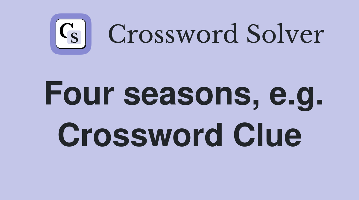 Four seasons, e.g. Crossword Clue