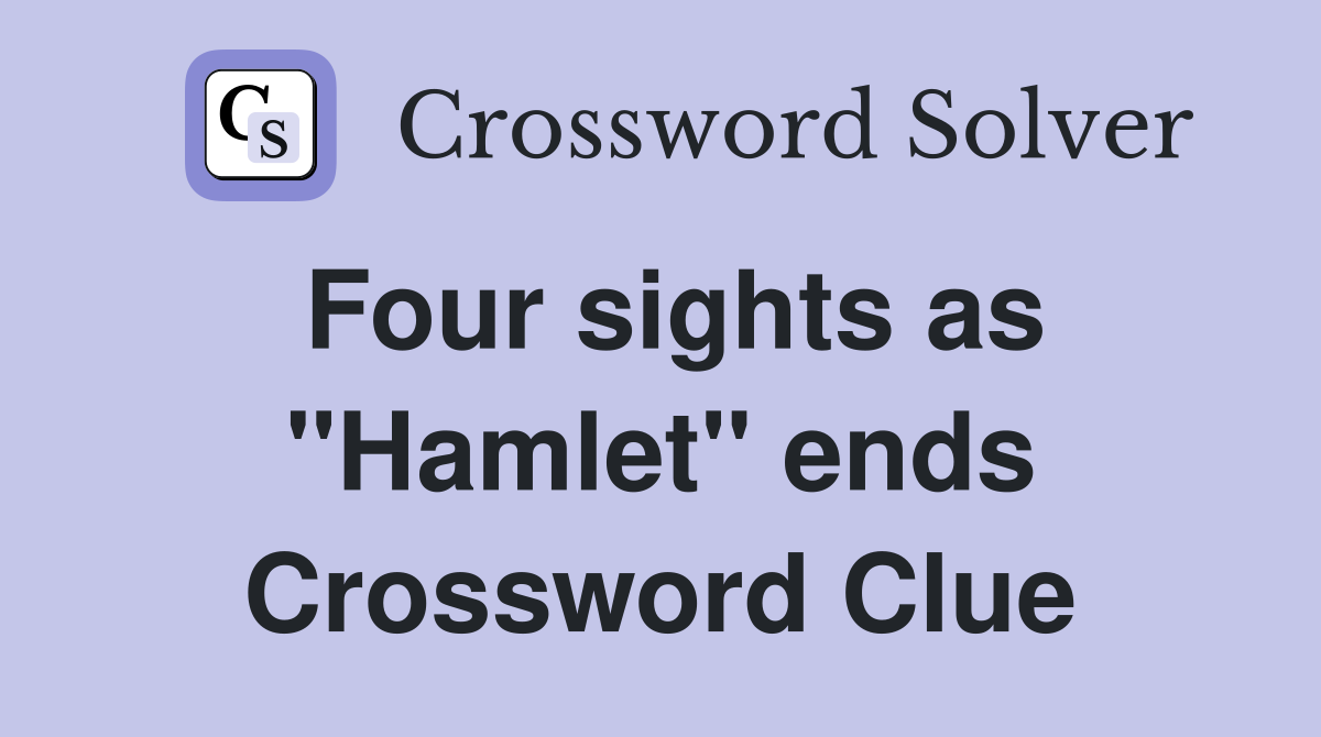 Four sights as "Hamlet" ends Crossword Clue