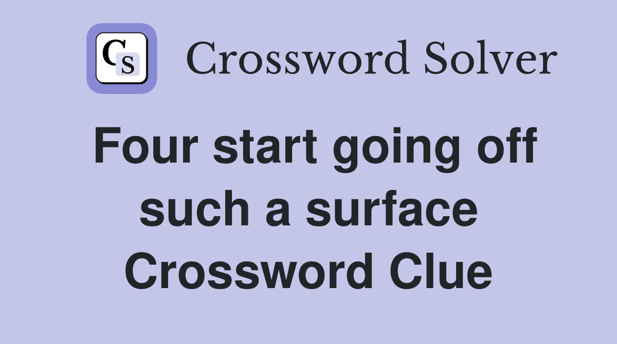 Four start going off such a surface Crossword Clue
