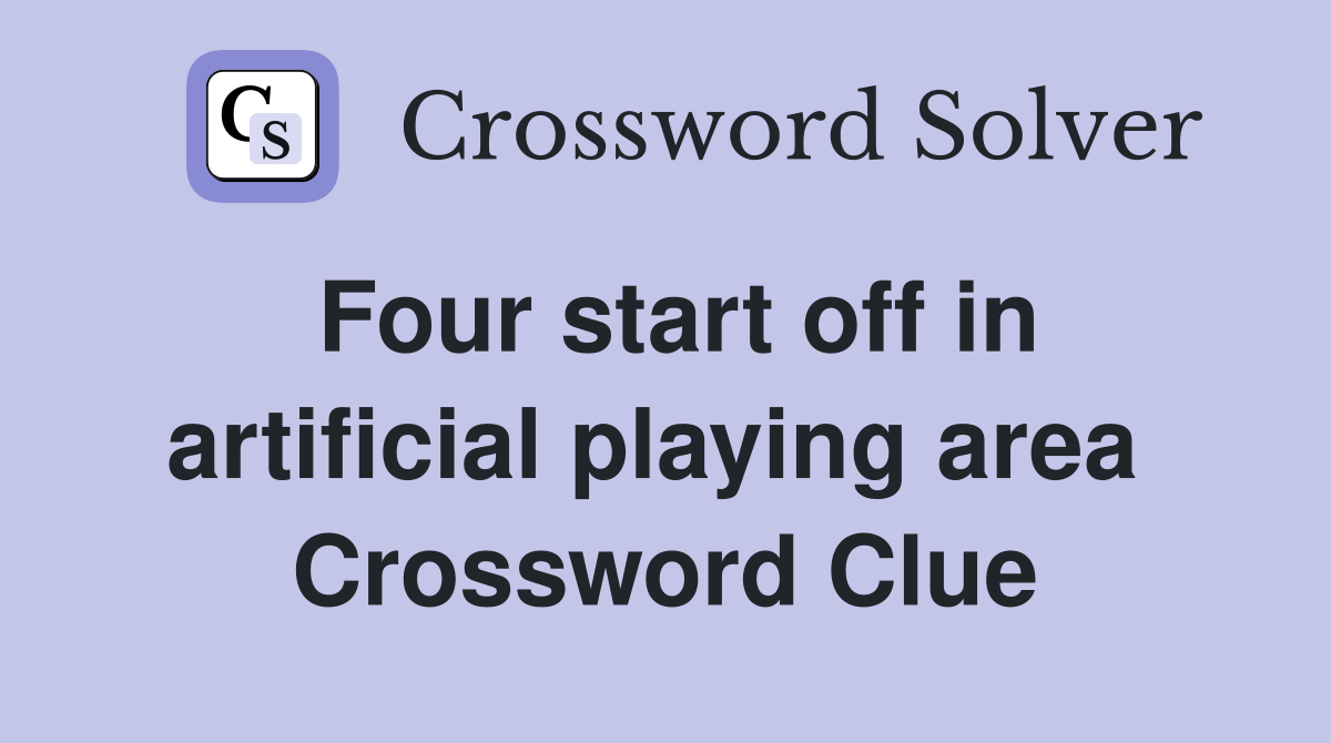 Four start off in artificial playing area  Crossword Clue