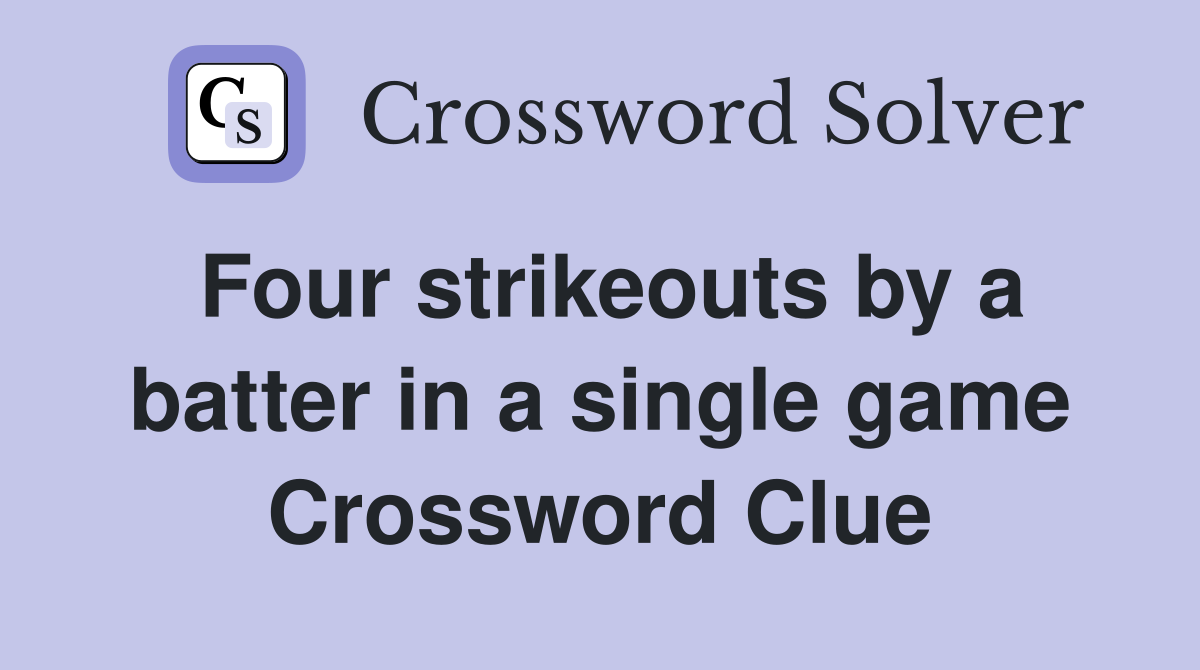 Four strikeouts by a batter in a single game Crossword Clue