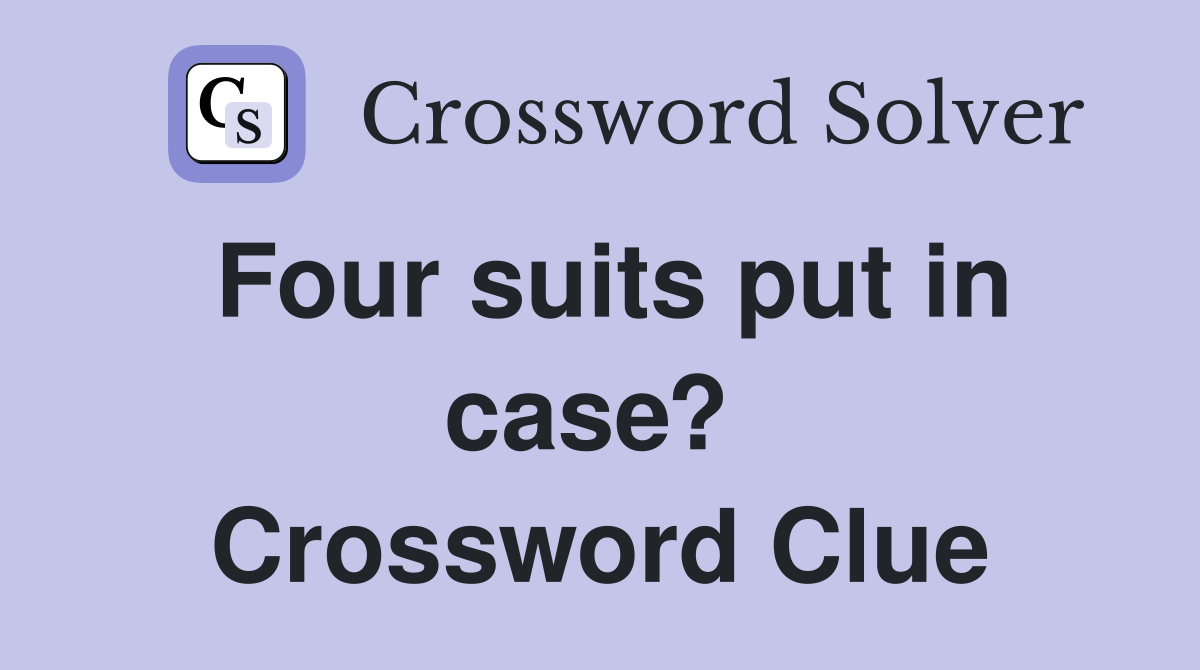 Four suits put in case?  Crossword Clue