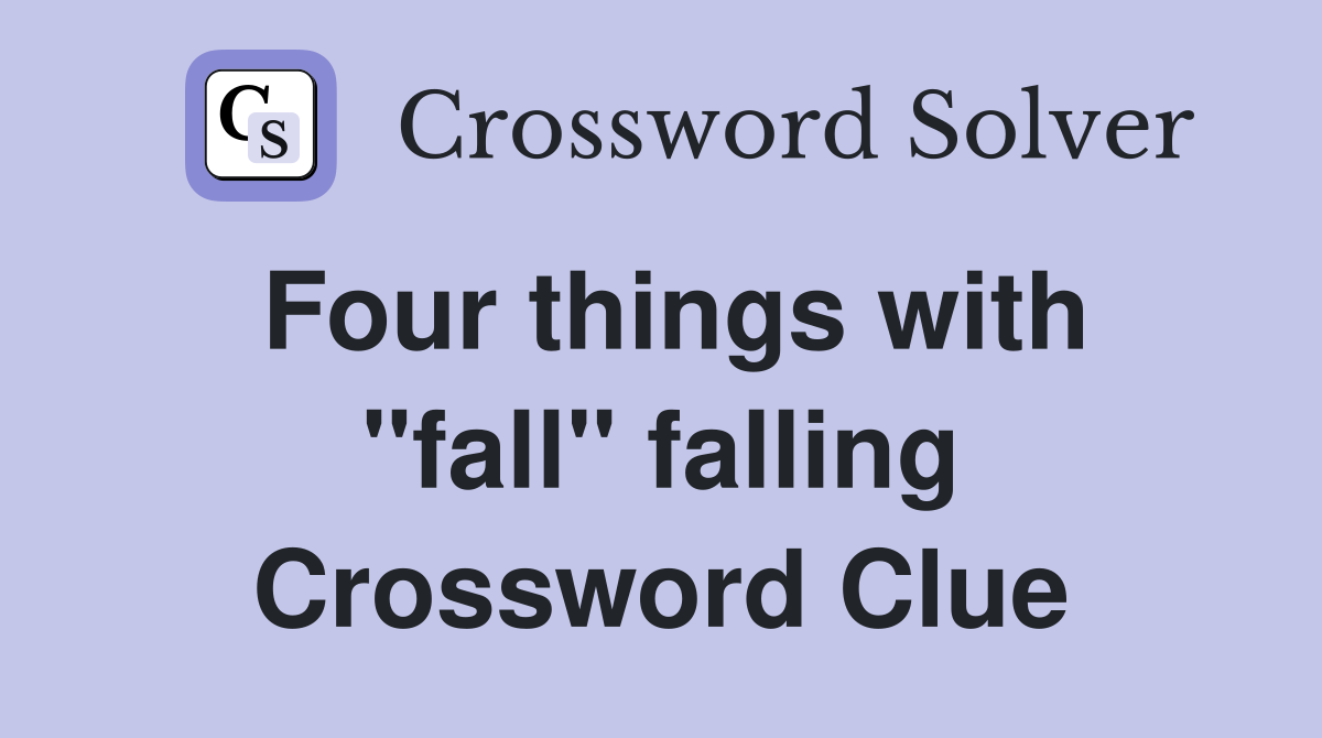 Four things with "fall" falling Crossword Clue