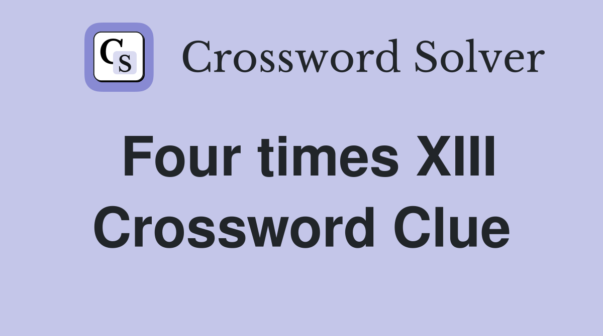 Four times XIII Crossword Clue