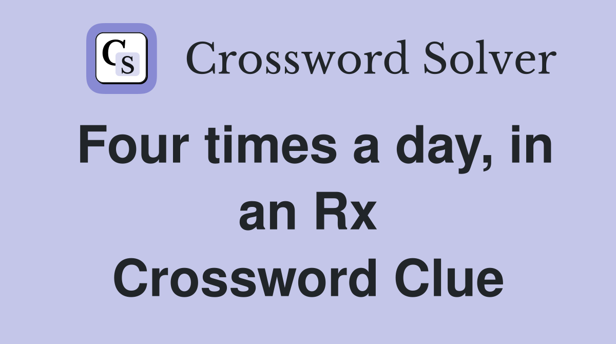 Four times a day, in an Rx Crossword Clue