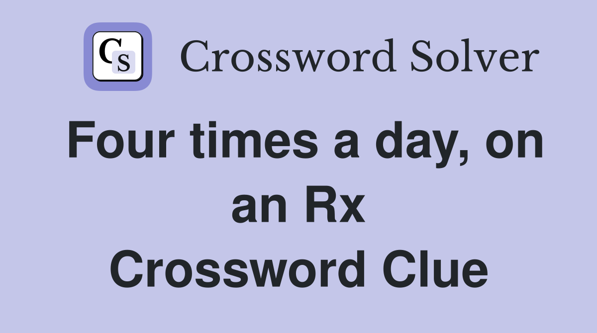 Four times a day, on an Rx Crossword Clue
