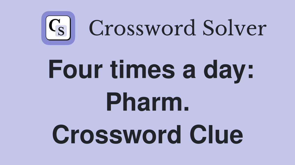 Four times a day: Pharm. Crossword Clue