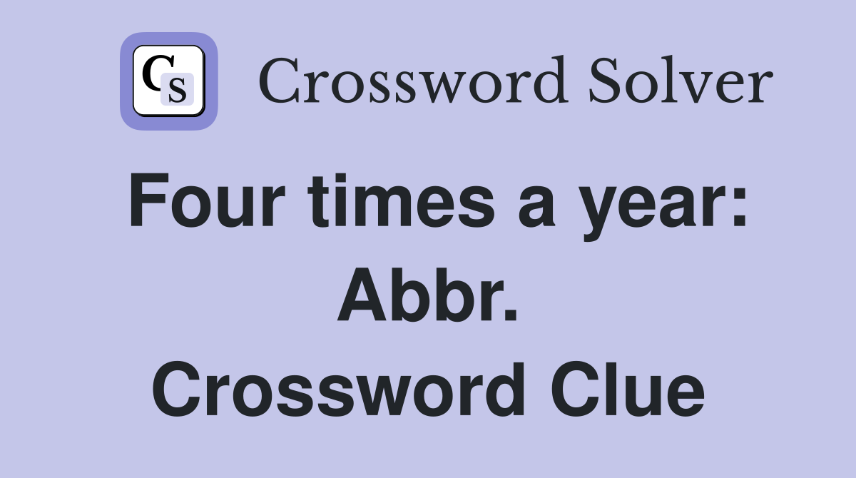 Four times a year: Abbr. Crossword Clue