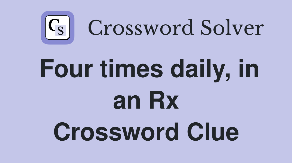 Four times daily, in an Rx Crossword Clue
