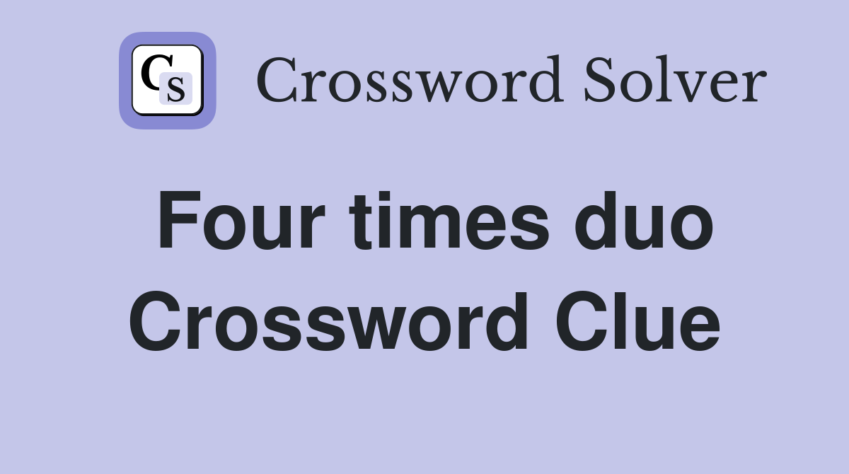 Four times duo Crossword Clue