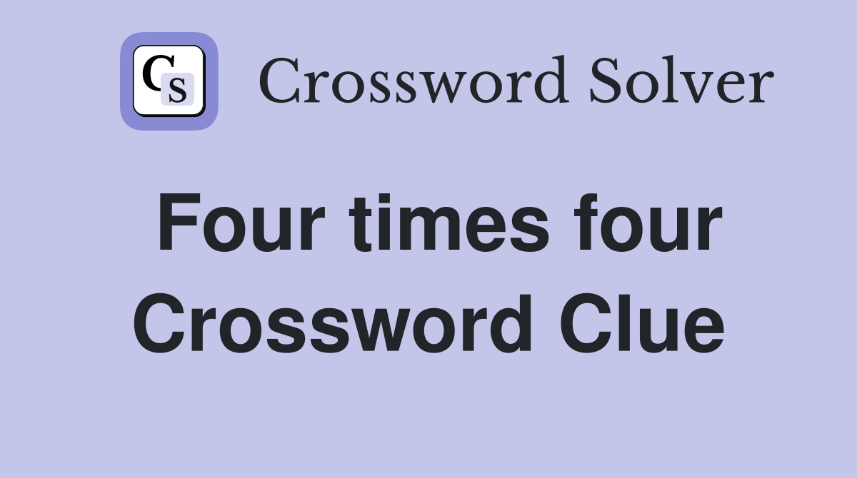 Four times four Crossword Clue