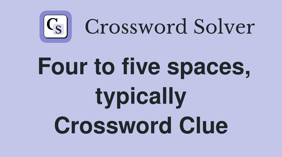 Four to five spaces, typically Crossword Clue