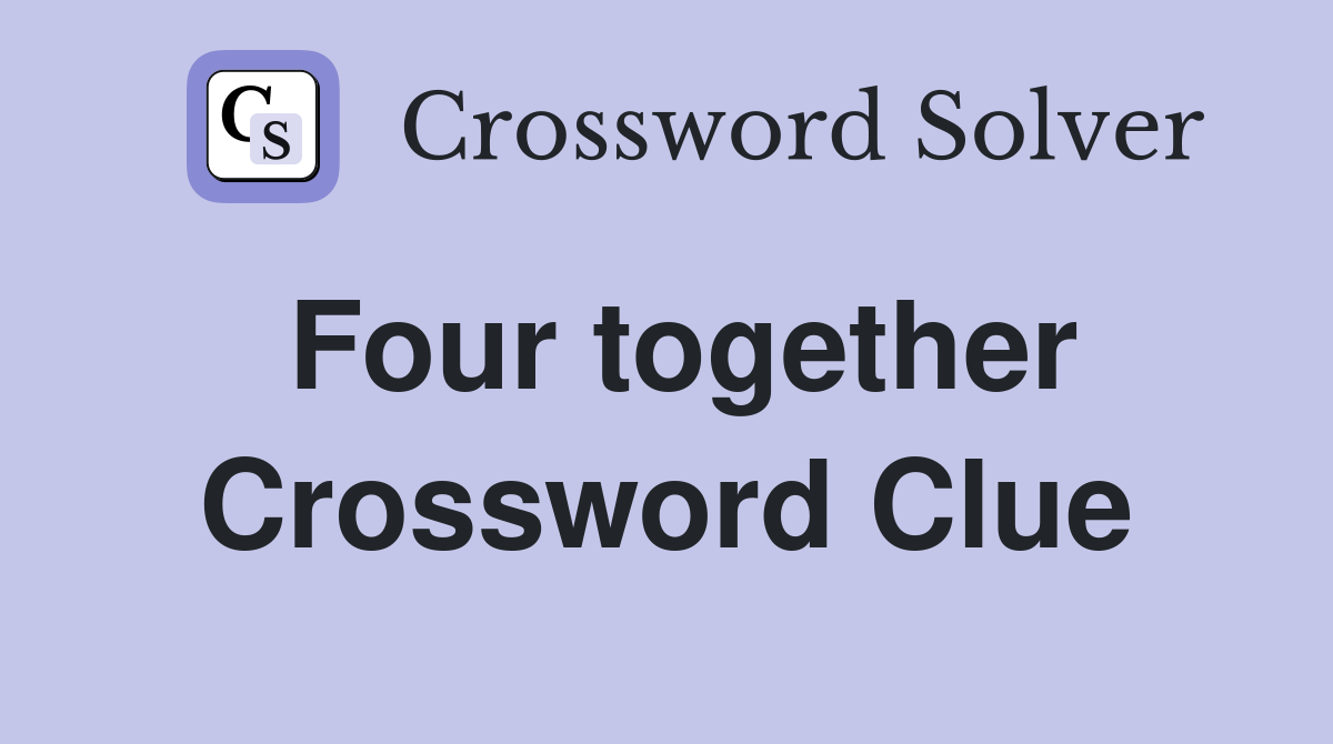Four together Crossword Clue