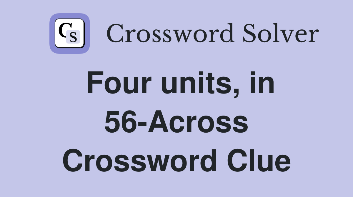 Four units, in 56-Across Crossword Clue