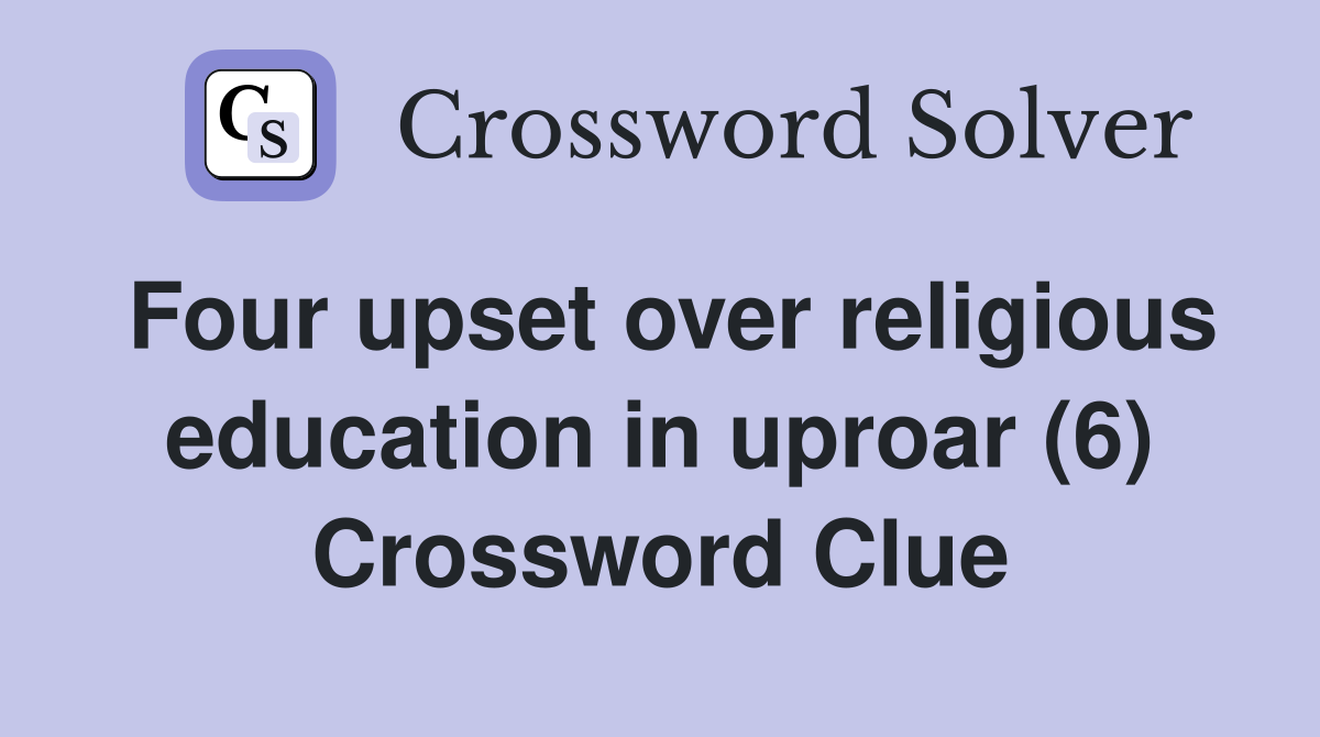 Four upset over religious education in uproar (6) Crossword Clue