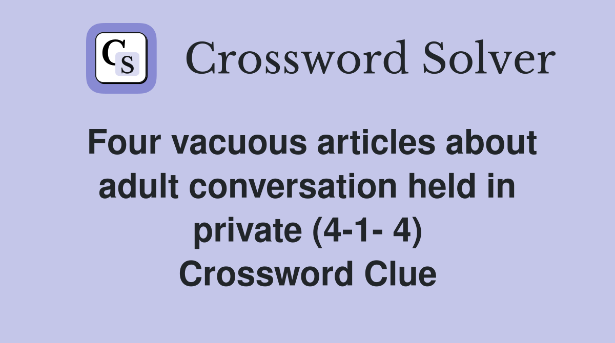 Four vacuous articles about adult conversation held in private (4-1- 4) Crossword Clue