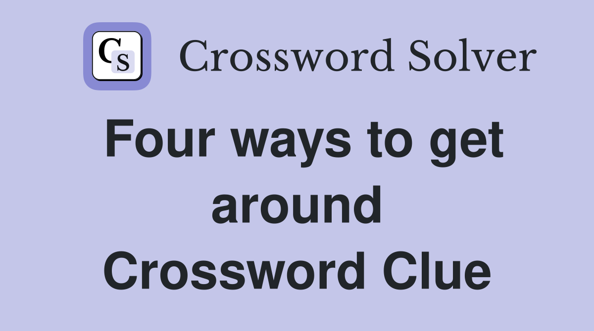 Four ways to get around Crossword Clue