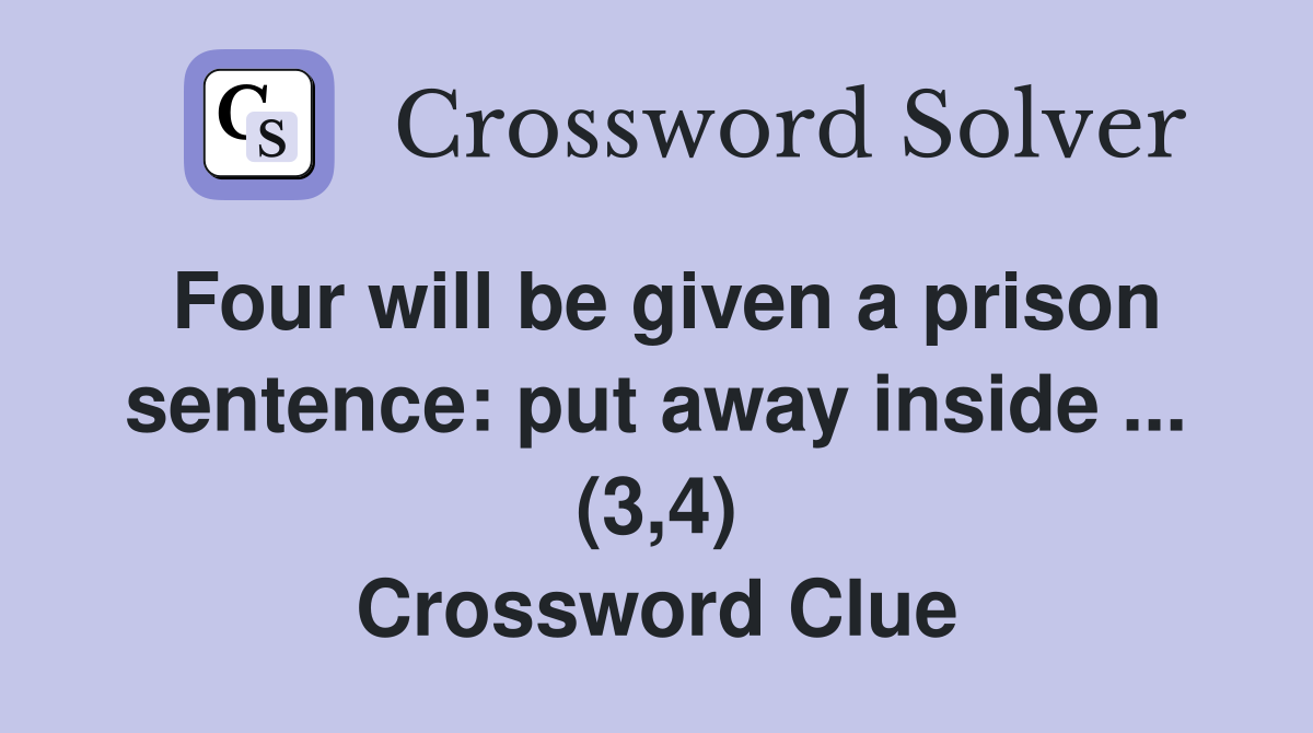 Four will be given a prison sentence: put away inside ... (3,4) Crossword Clue