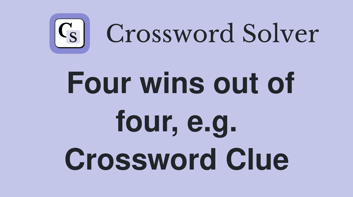 Four wins out of four, e.g. Crossword Clue