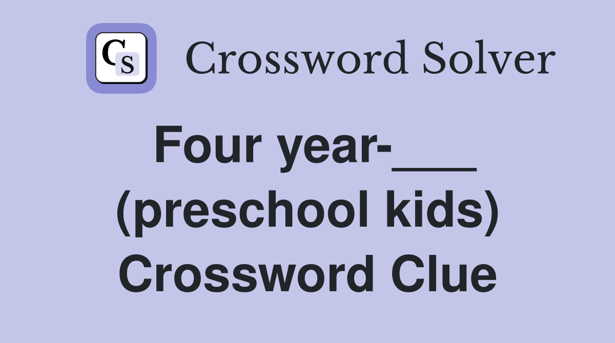 Four year-___ (preschool kids) Crossword Clue