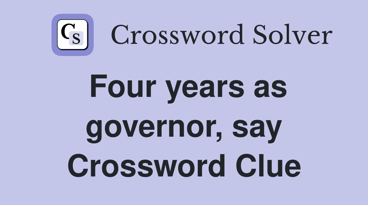 Four years as governor, say Crossword Clue