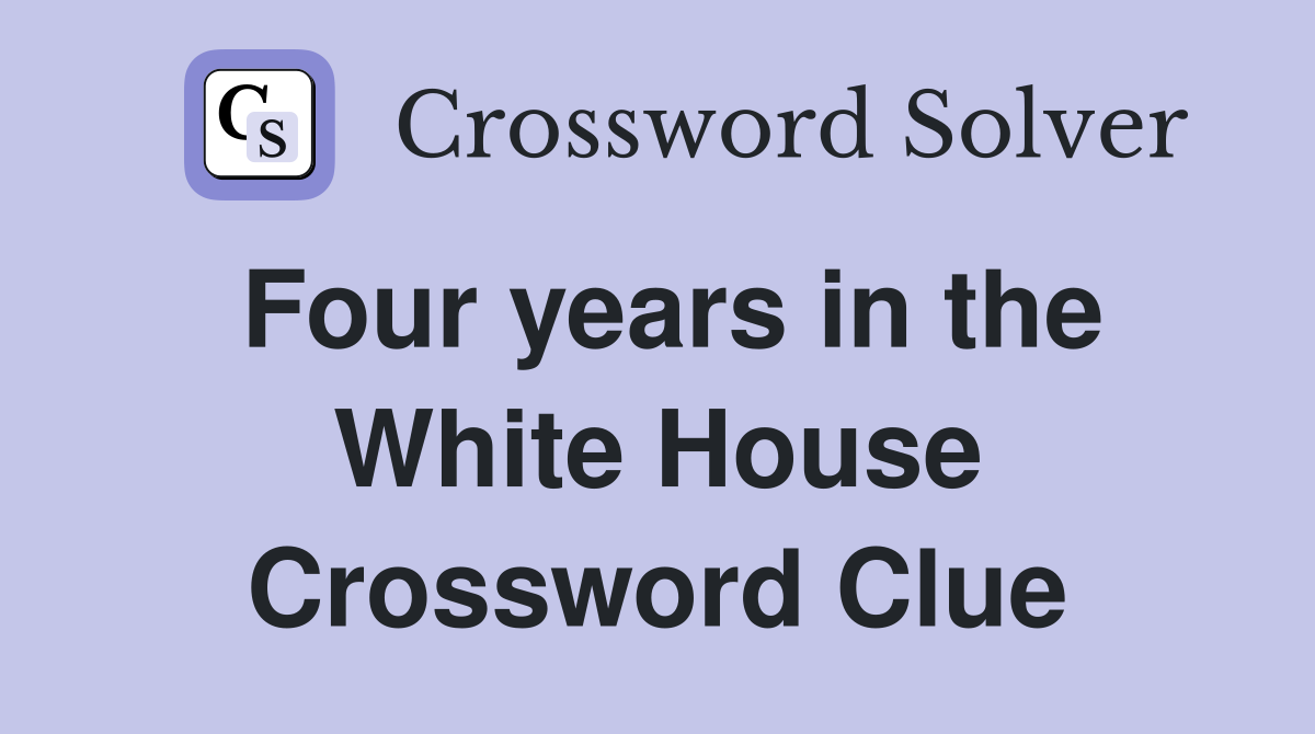 Four years in the White House Crossword Clue