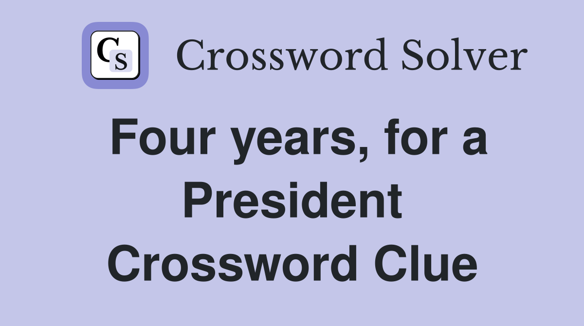 Four years, for a President Crossword Clue