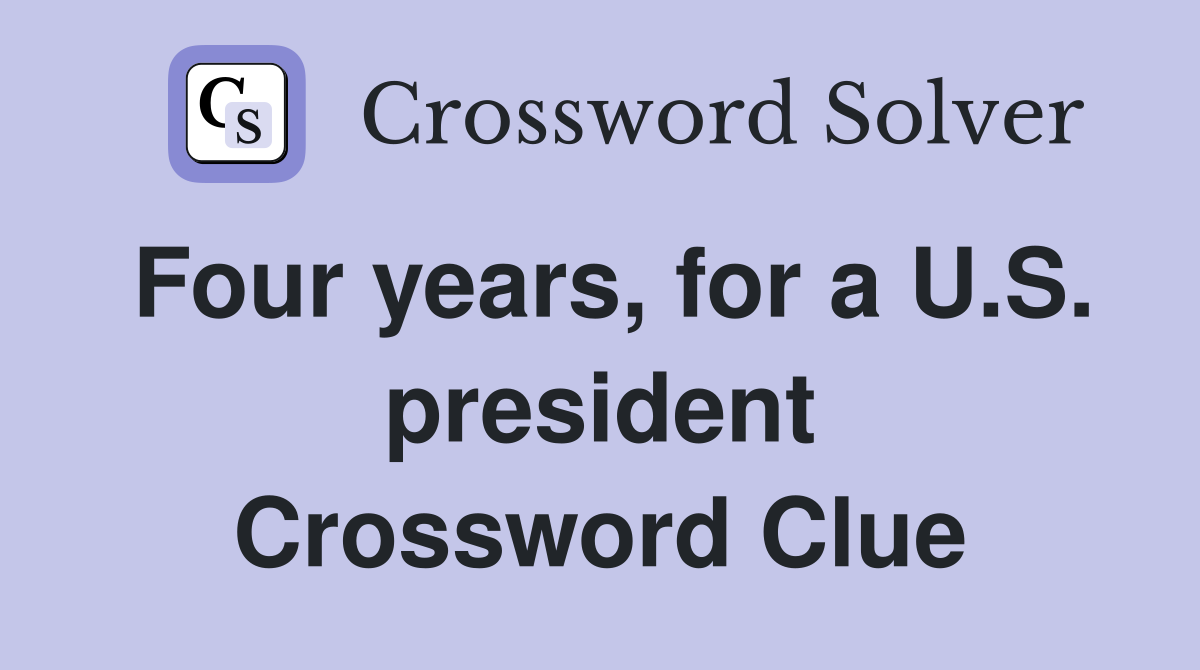 Four years, for a U.S. president Crossword Clue