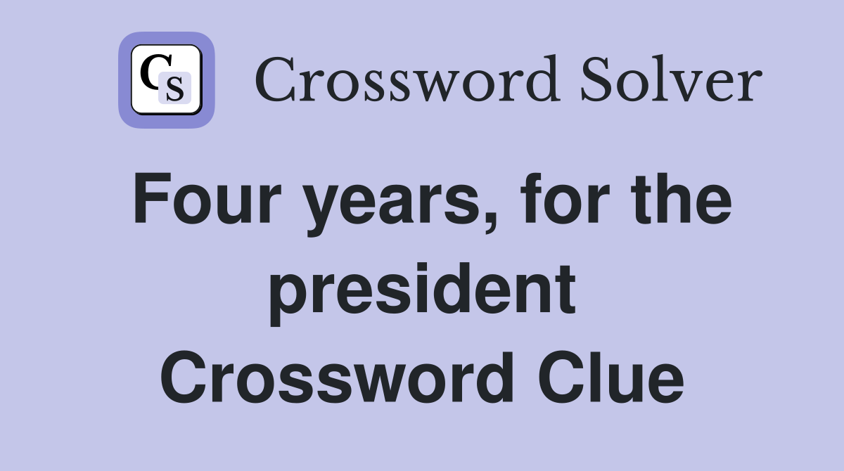 Four years, for the president Crossword Clue