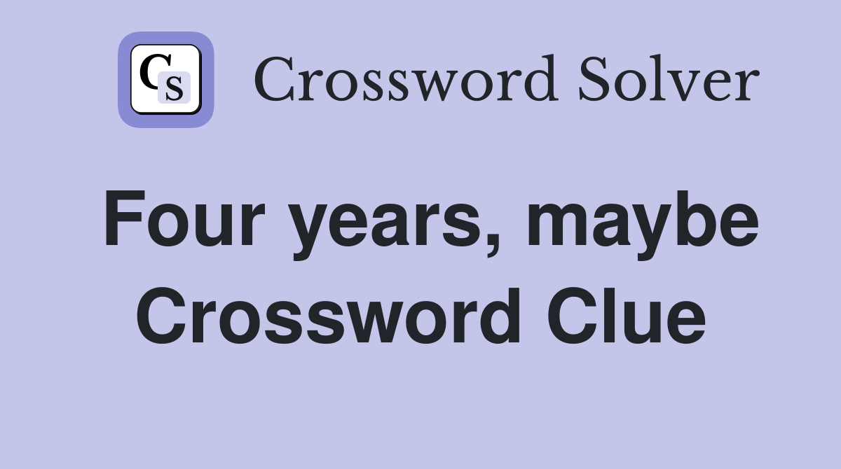 Four years, maybe Crossword Clue