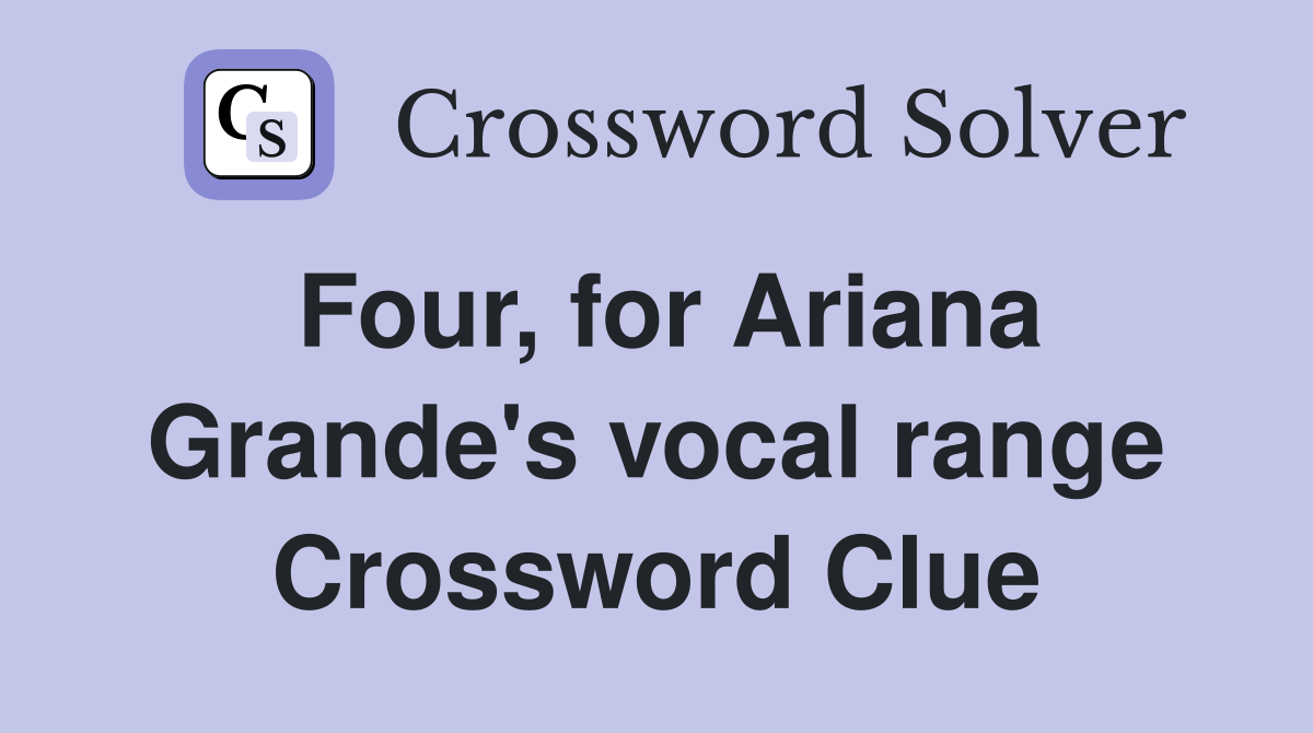Four, for Ariana Grande's vocal range Crossword Clue