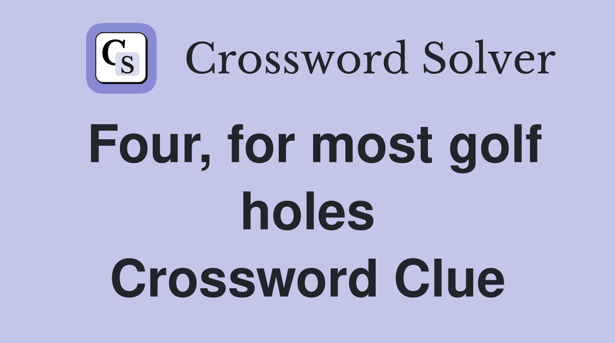Four, for most golf holes Crossword Clue