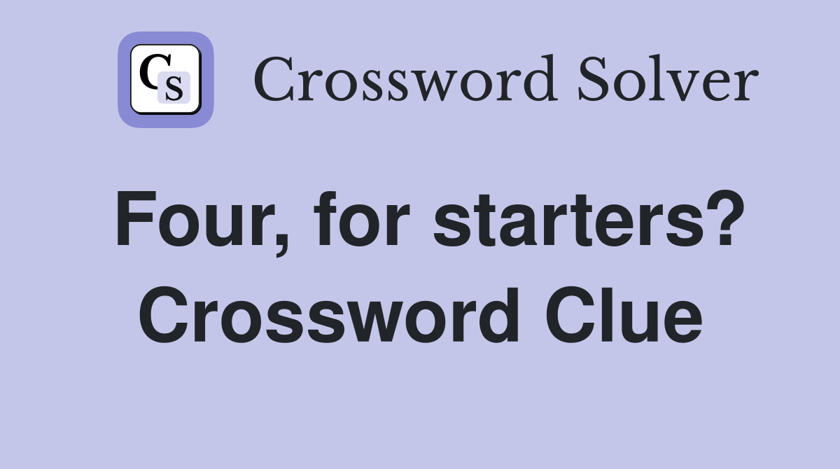 Four, for starters? Crossword Clue