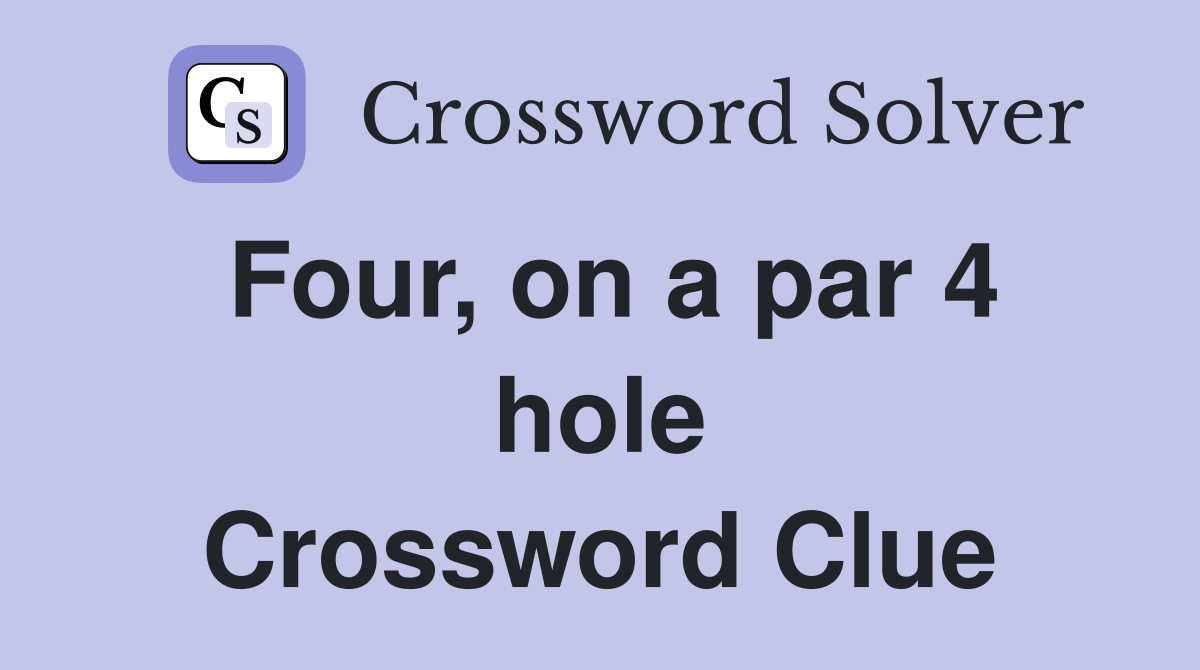Four, on a par 4 hole Crossword Clue
