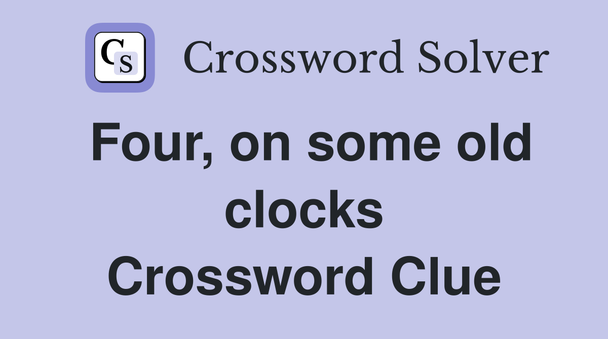 Four, on some old clocks Crossword Clue