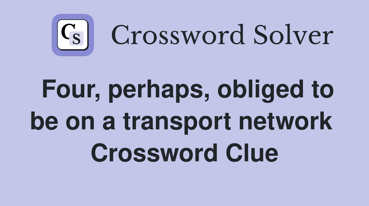 Four, perhaps, obliged to be on a transport network  Crossword Clue
