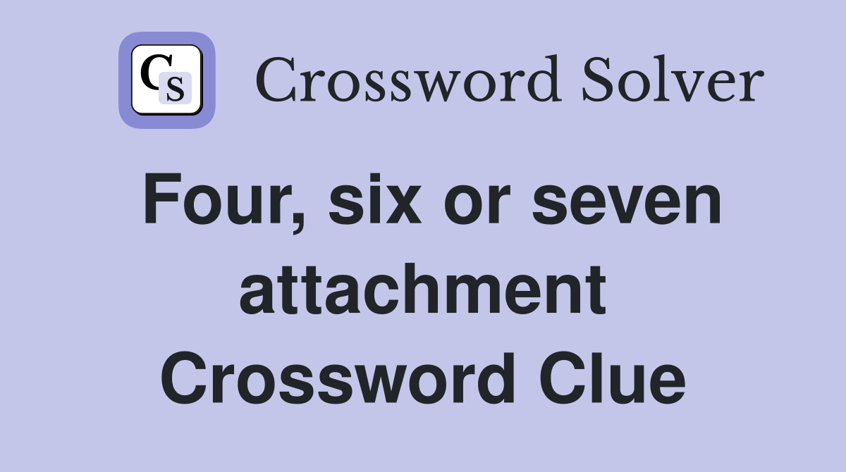 Four, six or seven attachment Crossword Clue