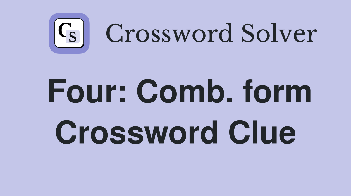 Four: Comb. form Crossword Clue