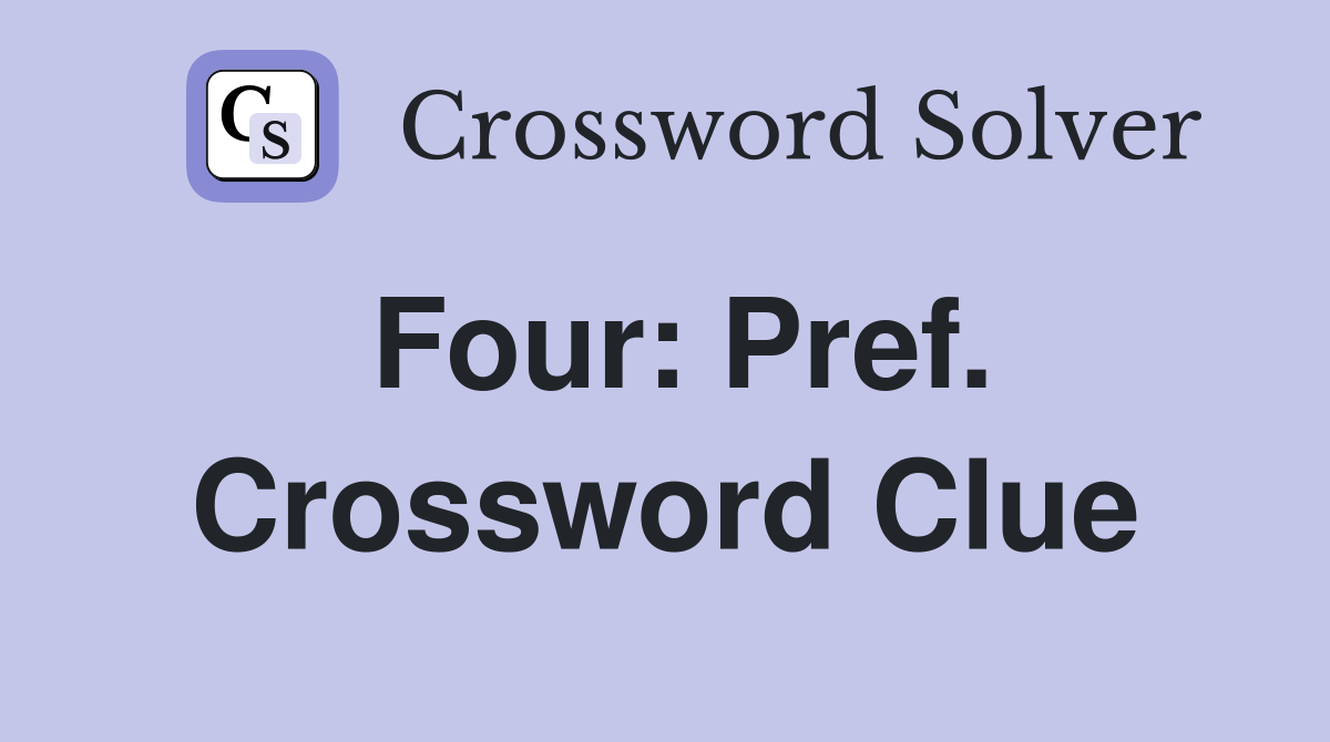 Four: Pref. Crossword Clue