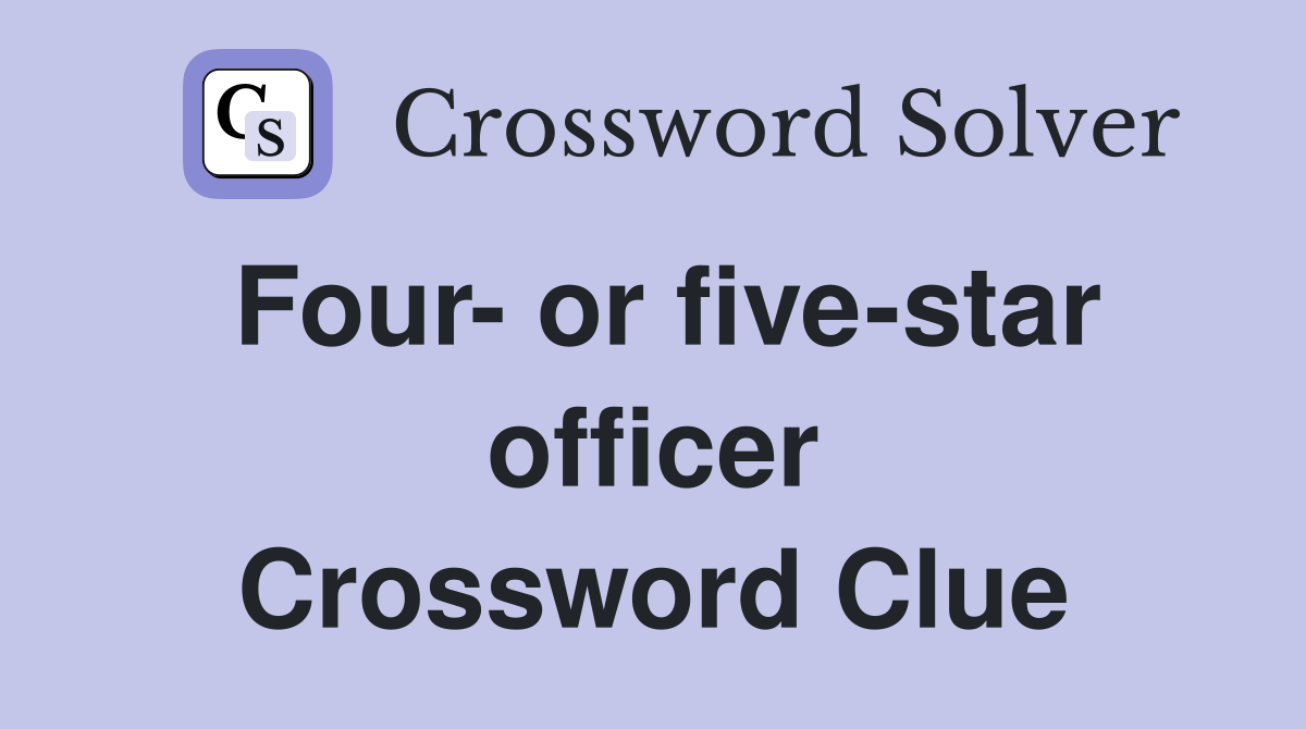 Four- or five-star officer Crossword Clue