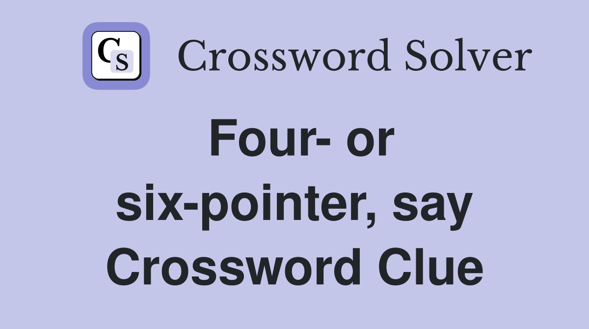 Four- or six-pointer, say Crossword Clue