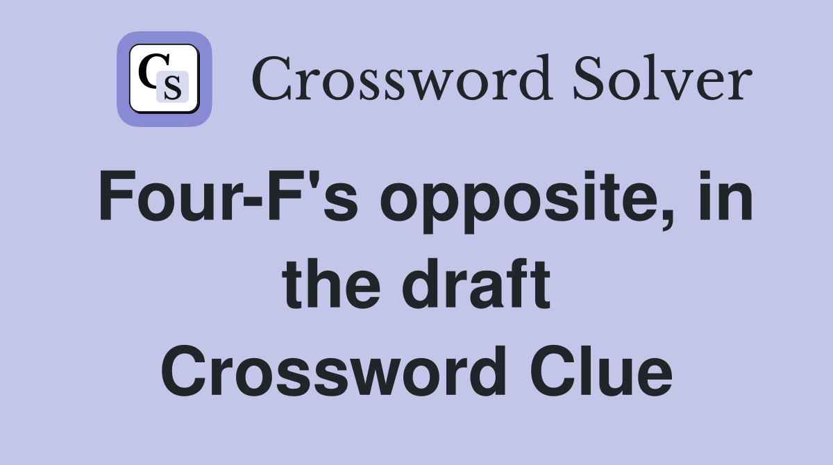 Four-F's opposite, in the draft Crossword Clue