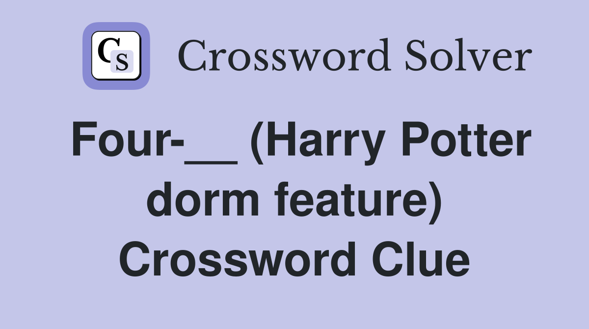 Four-__ (Harry Potter dorm feature) Crossword Clue