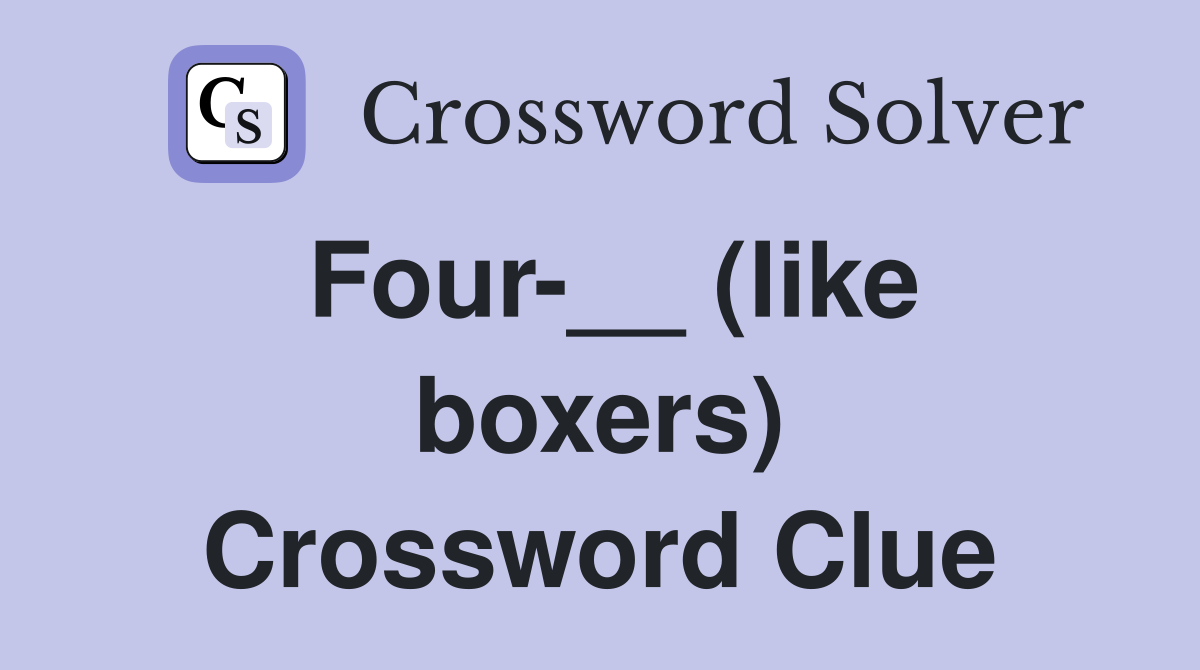 Four-__ (like boxers) Crossword Clue