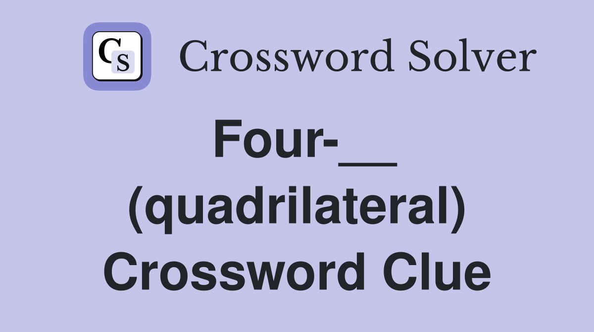 Four-__ (quadrilateral) Crossword Clue