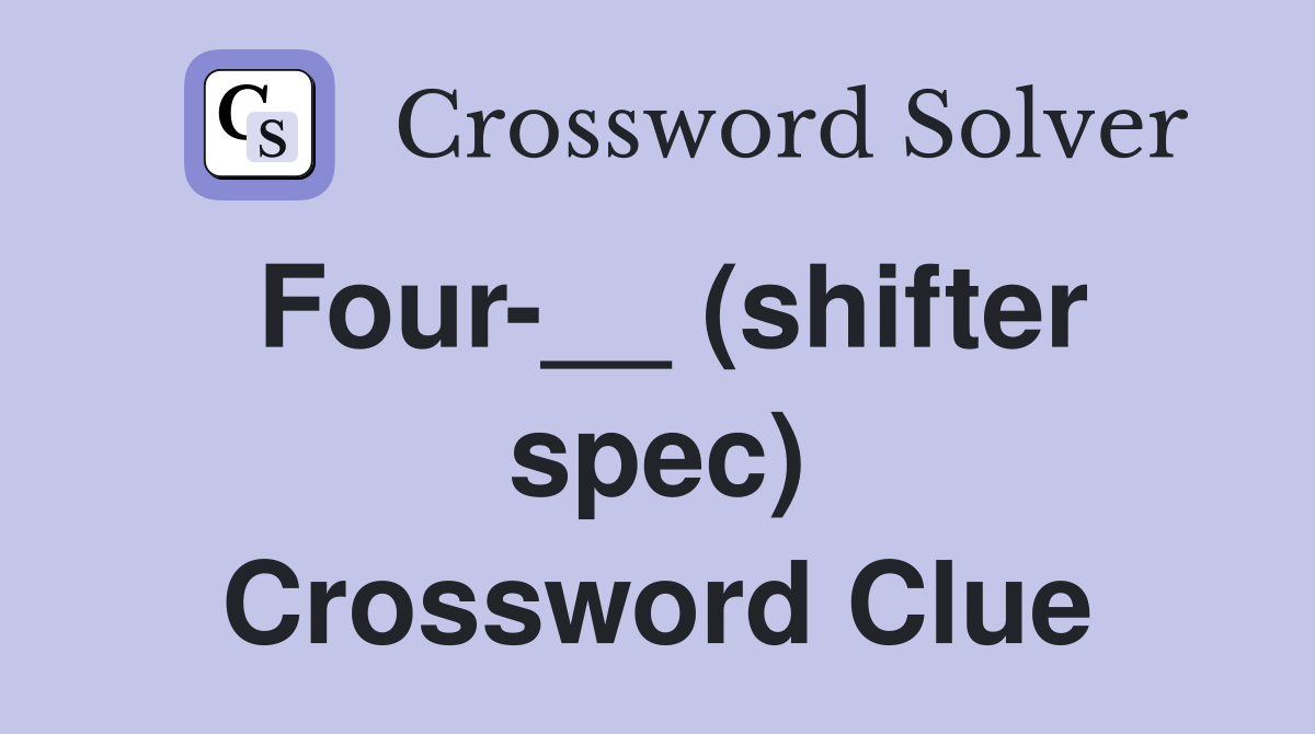 Four-__ (shifter spec) Crossword Clue