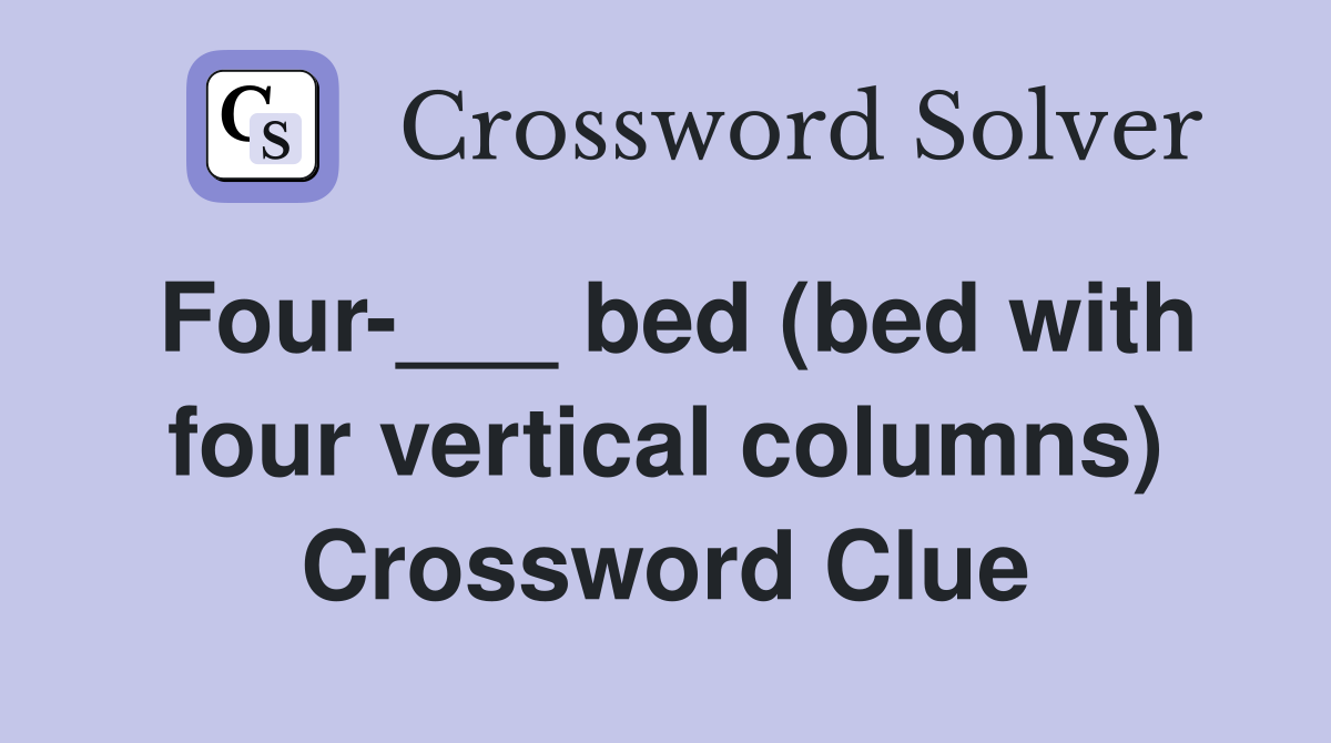 Four-___ bed (bed with four vertical columns) Crossword Clue